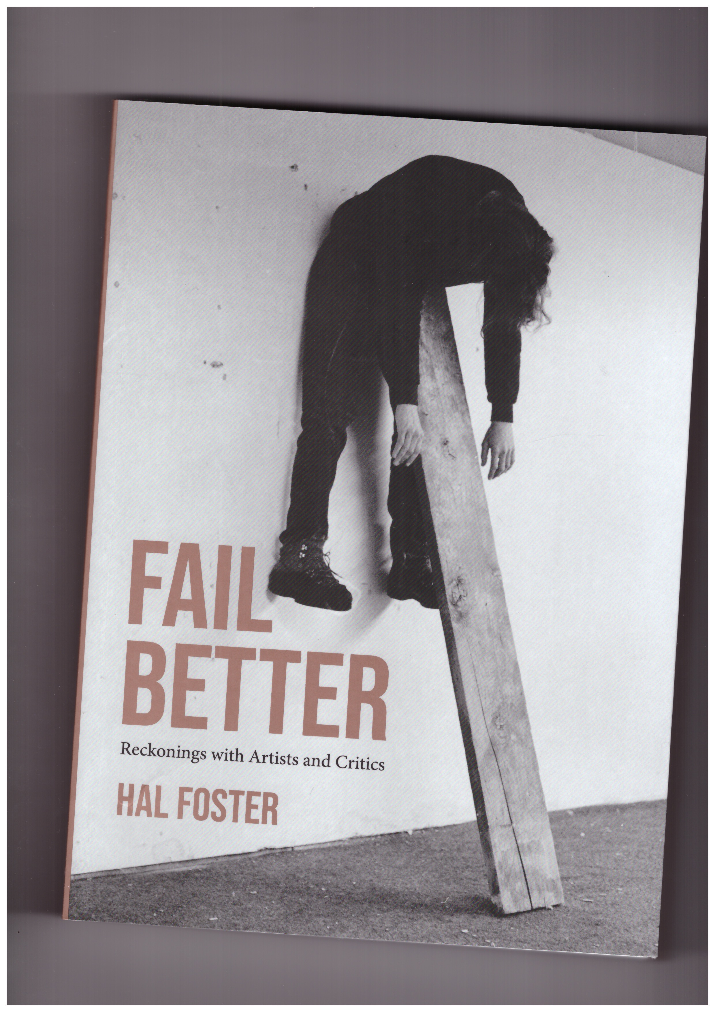 FOSTER, Hal - Fail Better. Reckoning with Artists and Critics